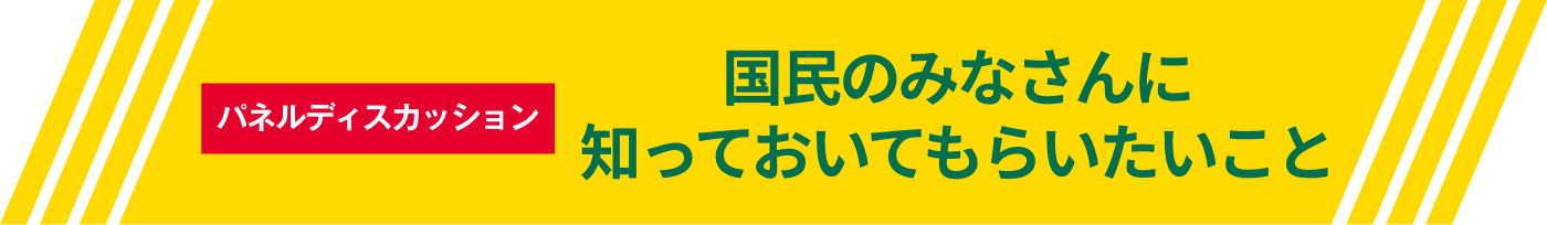 パネルディスカッション　国民のみなさんに知っておいてもらいたいこと