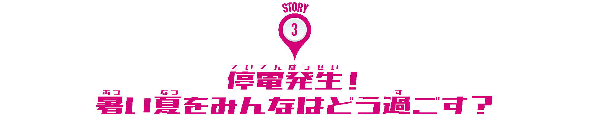 STORY:3 停電発生！暑い夏をみんなはどう過ごす？