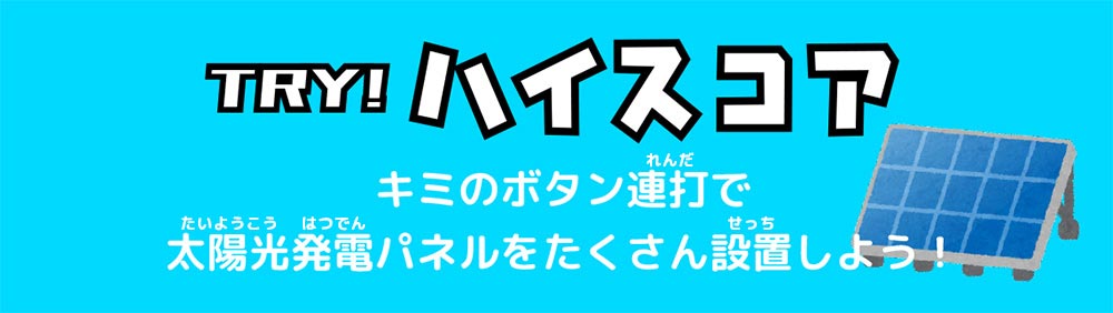 TRY! ハイスコア　君のボタン連打で太陽光発電パネルをたくさん設置しよう！