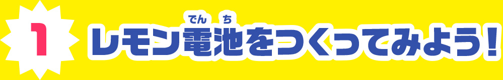 1.レモン電池をつくってみよう!