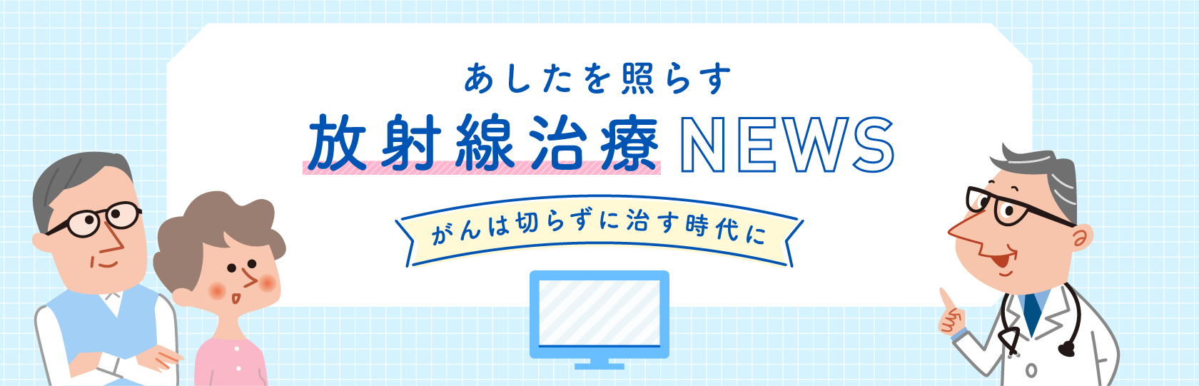 あしたを照らす 放射線治療NEWS がんは切らずに治す時代に