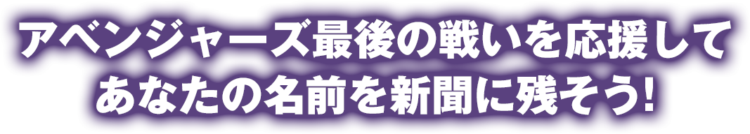 アベンジャーズ最後の戦いを応援してあなたの名前を新聞に残そう!