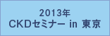 2013年 CKDセミナー in 東京