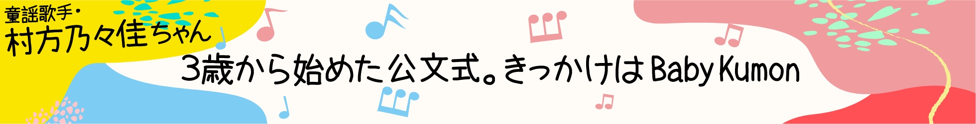 童謡歌手・村方乃々佳ちゃん 3歳から始めた公文式。<br class='-wrap'/>きっかけはBaby Kumon