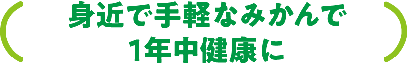 身近で手軽なみかんで１年中健康に