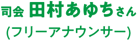 司会 田村あゆちさん（フリーアナウンサー）