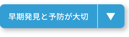 早期発見と予防が大切