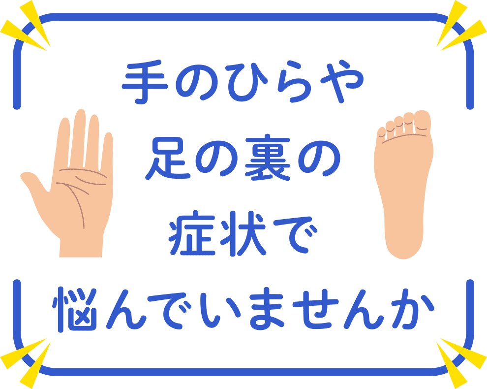 手のひらや足の裏の症状で悩んでいませんか
