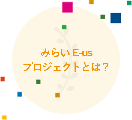 みらい E-us プロジェクトとは？