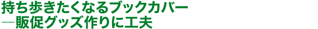 持ち歩きたくなるブックカバー 販促グッズ作りに工夫