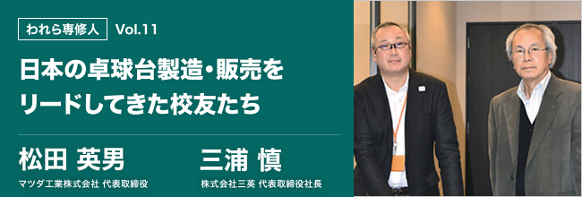 われら専修人 vol.11 日本の卓球台製造・販売をリードしてきた校友たち