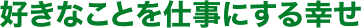 好きなことを仕事にする幸せ