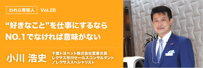 われら専修人 vol.26 “好きなこと”を仕事にするならNO.1でなければ意味がない
