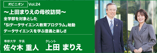 全学部を対象とした「Siデータサイエンス教育プログラム」始動 データサイエンスを学ぶ意義と楽しさ 専修大学 学長 佐々木重人×タレント 上田まりえ