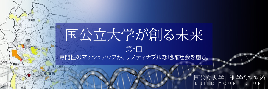 国公立大学が創る未来第8回 専門性のマッシュアップが、サスティナブルな地域社会を創る。