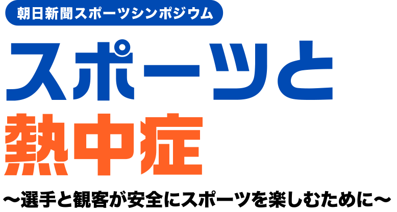 朝日新聞スポーツシンポジウム スポーツと熱中症 選手と観客が、安全にスポーツを楽しむために