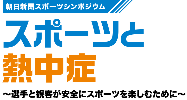 朝日新聞スポーツシンポジウム スポーツと熱中症 選手と観客が、安全にスポーツを楽しむために